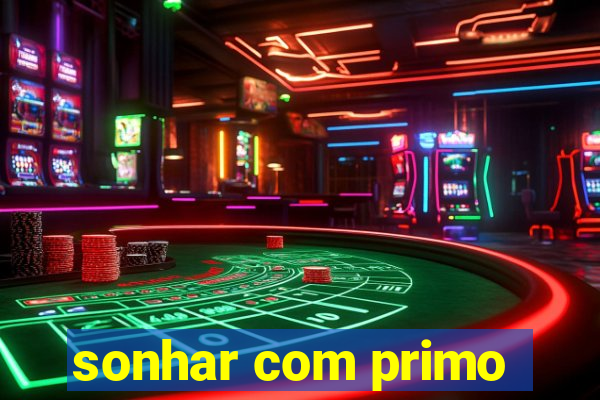 sonhar com primo